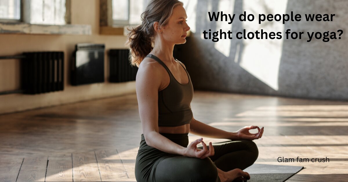 Why do people wear tight clothes for yoga?