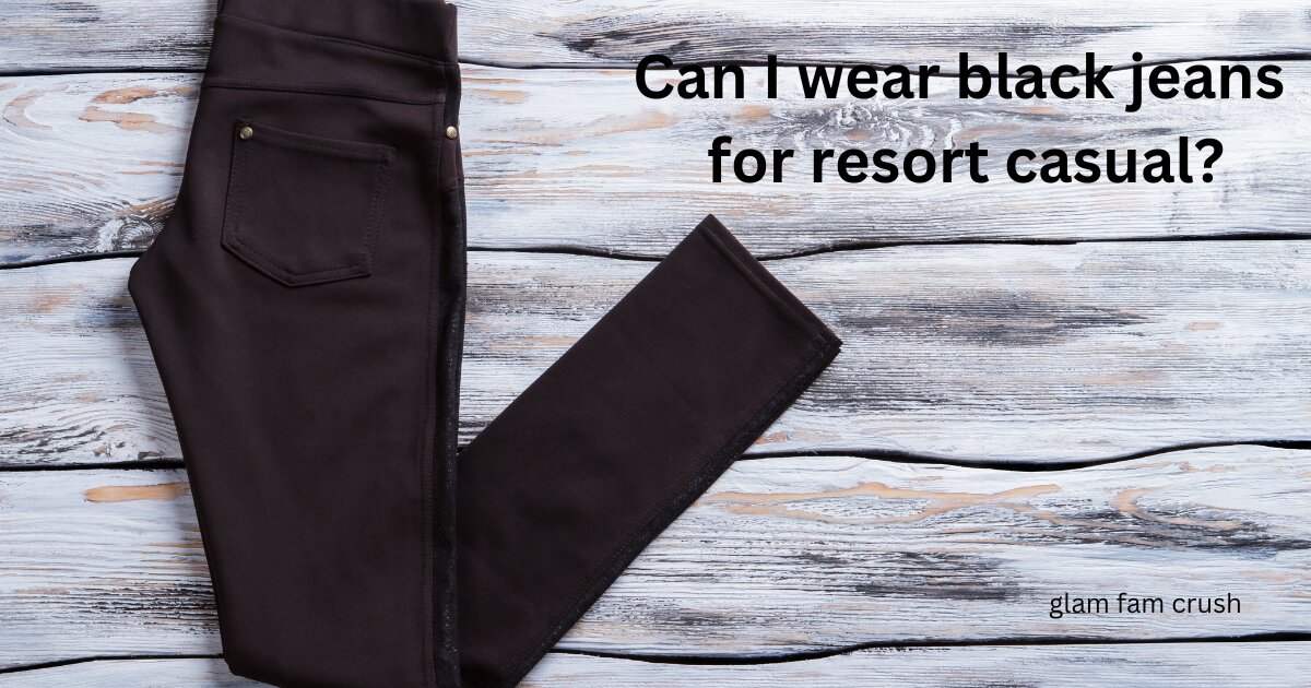 Can I wear black jeans for resort casual?