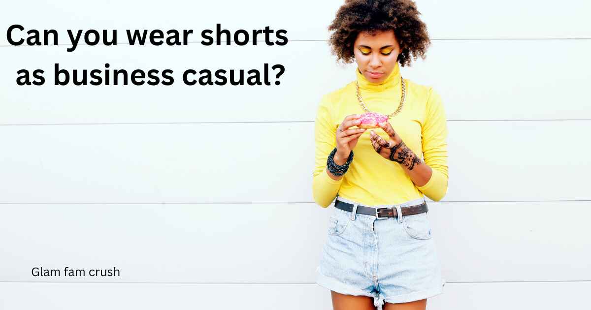 Can you wear shorts as business casual?