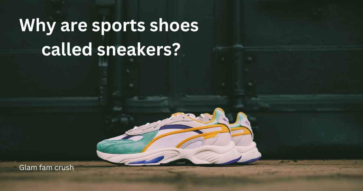 Why are sports shoes called sneakers?