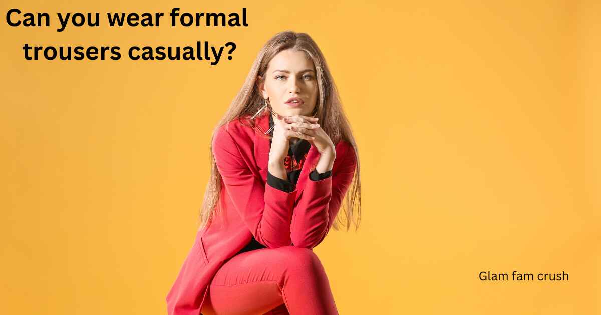 Can you wear formal trousers casually?